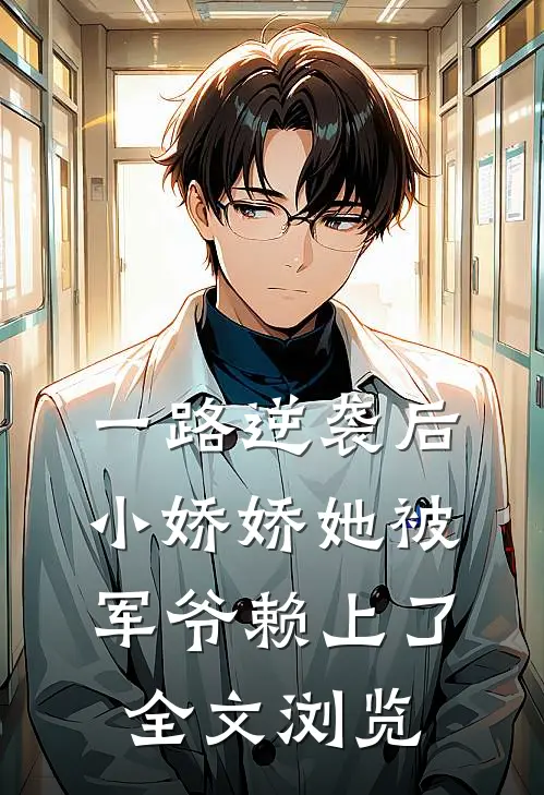 一路逆袭后，小娇娇她被军爷赖上了全文浏览