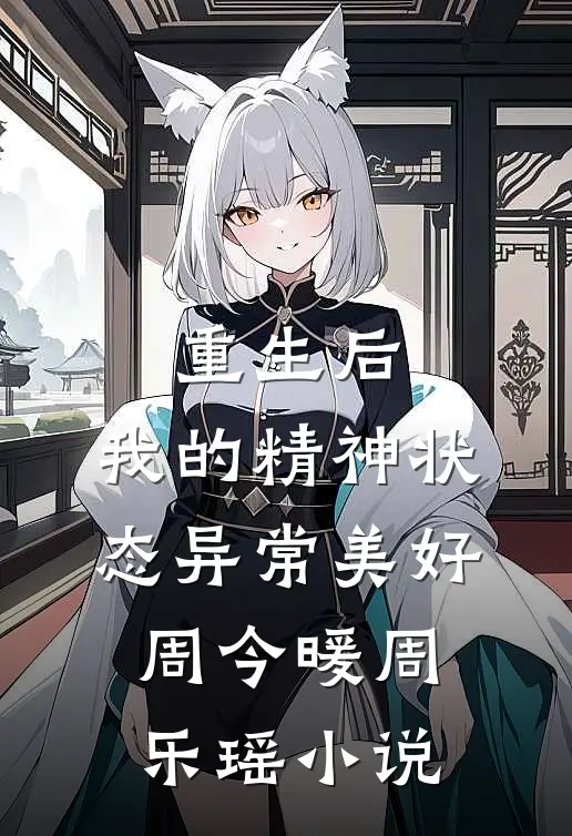 重生后，我的精神状态异常美好周今暖周乐瑶小说