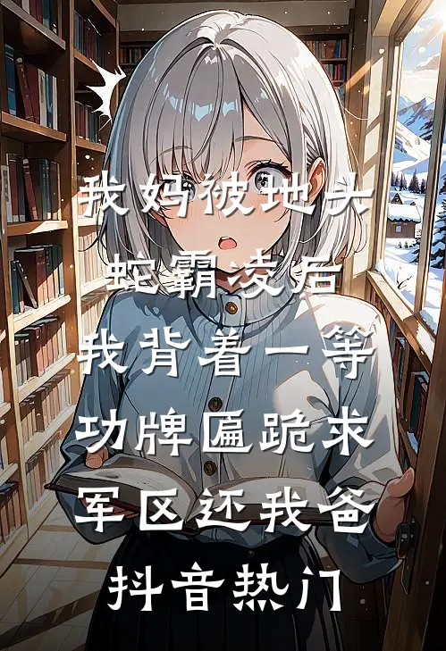 我妈被地头蛇霸凌后，我背着一等功牌匾跪求军区还我爸抖音热门