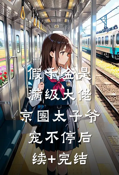 假千金是满级大佬，京圈太子爷宠不停后续+完结