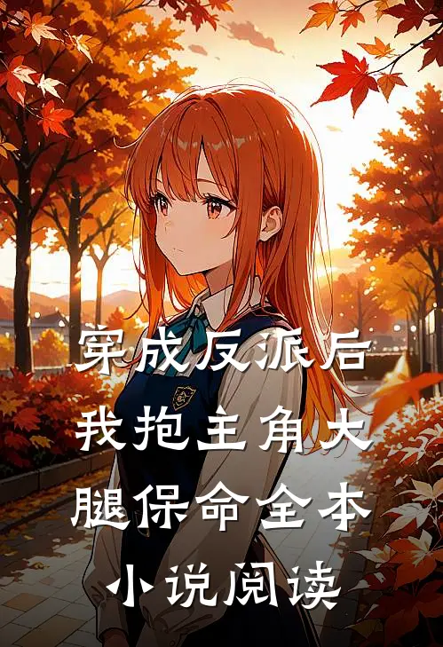穿成反派后，我抱主角大腿保命全本小说阅读