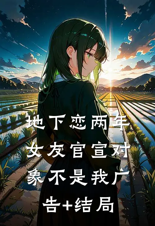 地下恋两年，女友官宣对象不是我广告+结局
