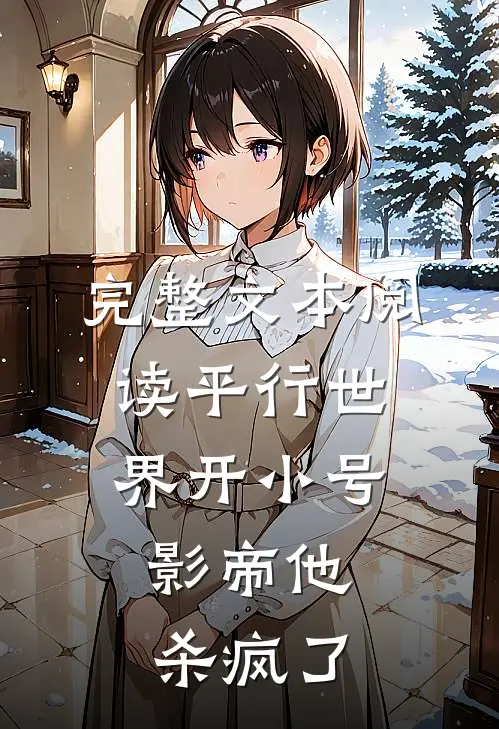 完整文本阅读平行世界开小号，影帝他杀疯了