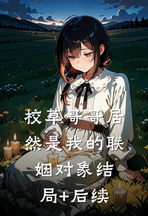 校草哥哥居然是我的联姻对象结局+后续