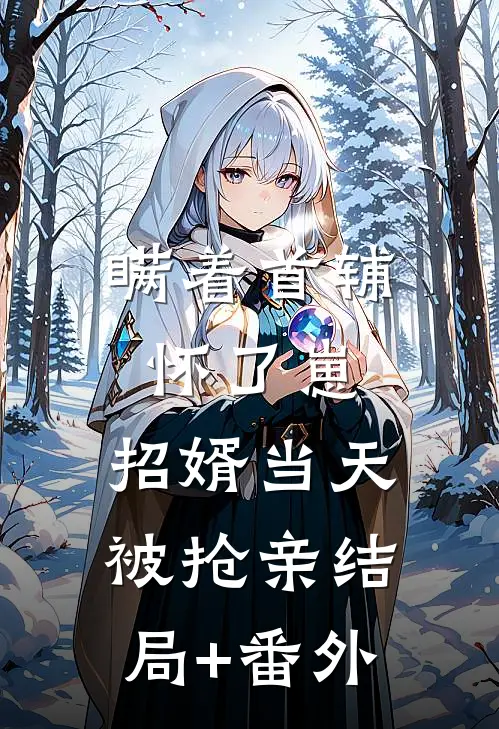 瞒着首辅怀了崽，招婿当天被抢亲结局+番外