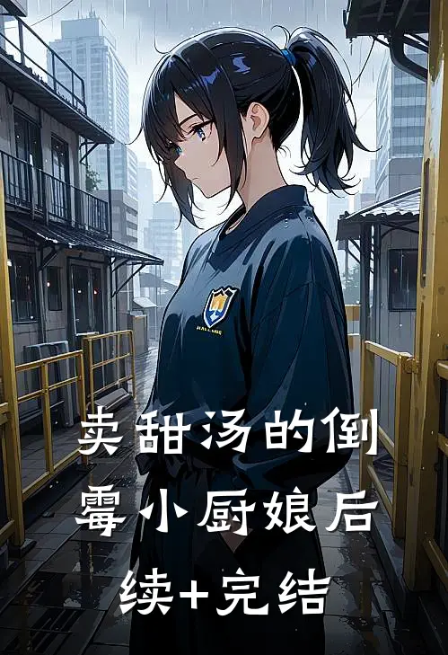 卖甜汤的倒霉小厨娘后续+完结