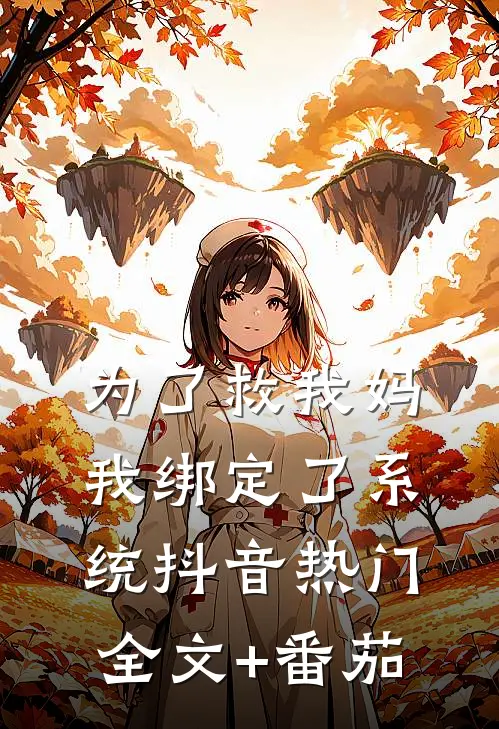 为了救我妈，我绑定了系统抖音热门全文+番茄