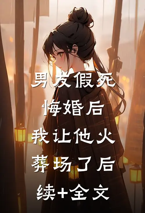 男友假死悔婚后，我让他火葬场了后续+全文