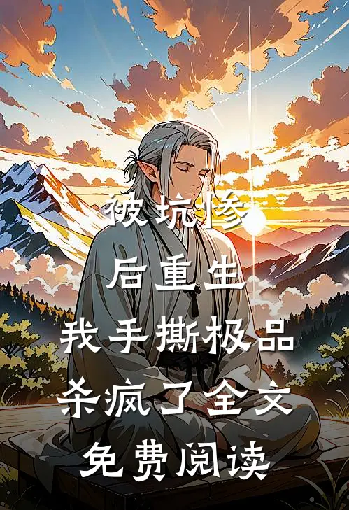 被坑惨后重生，我手撕极品杀疯了全文免费阅读