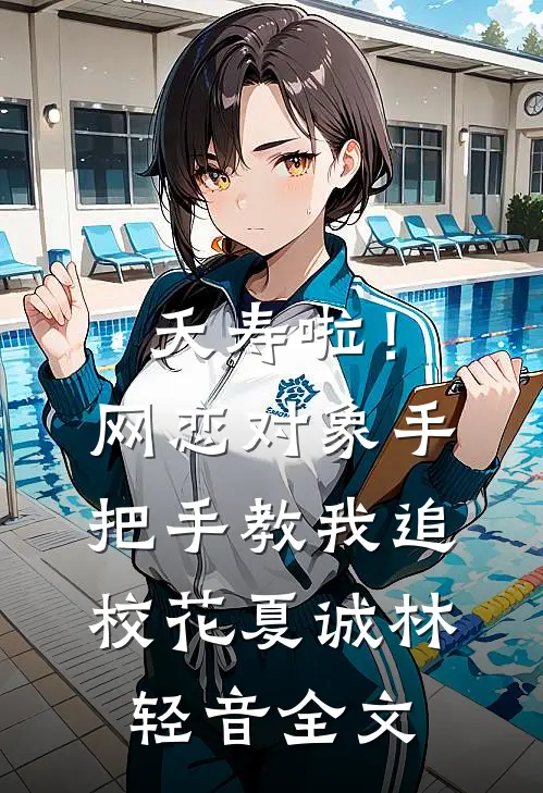 夭寿啦！网恋对象手把手教我追校花夏诚林轻音全文