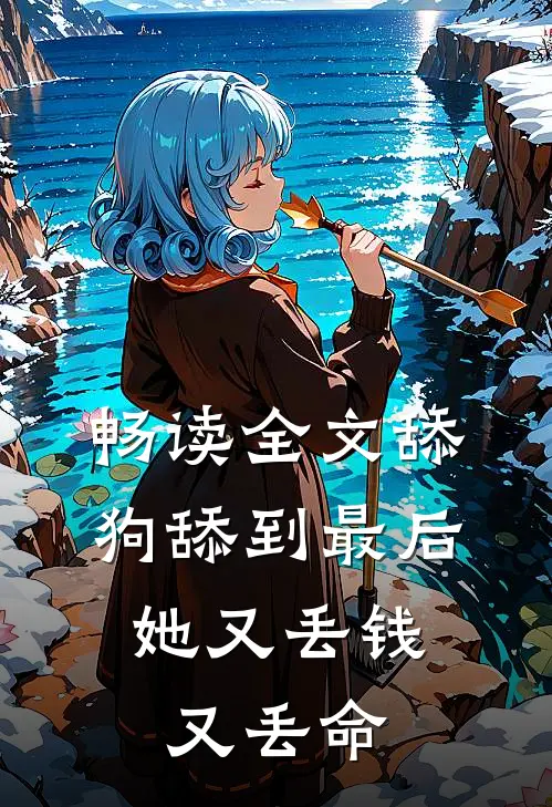 畅读全文舔狗舔到最后，她又丢钱又丢命