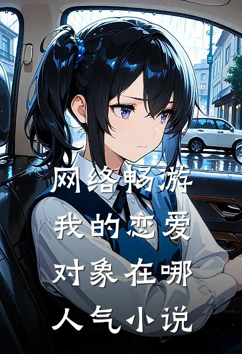 网络畅游，我的恋爱对象在哪人气小说