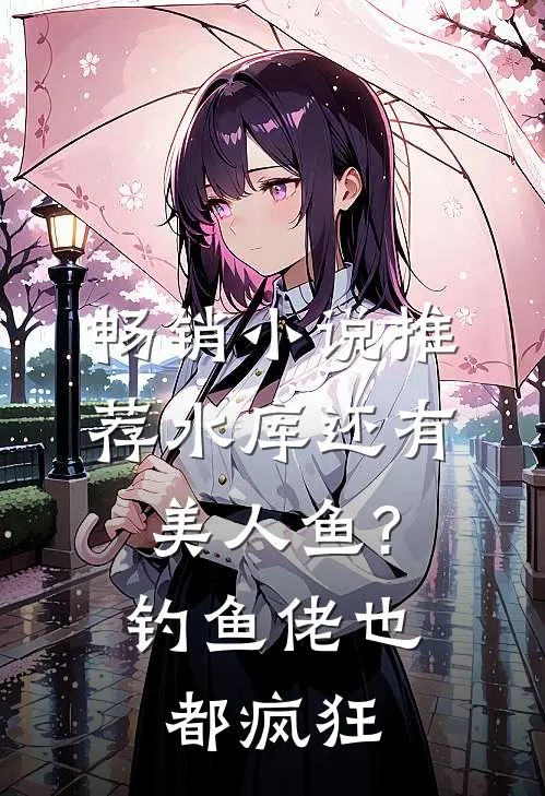 畅销小说推荐水库还有美人鱼?钓鱼佬也都疯狂