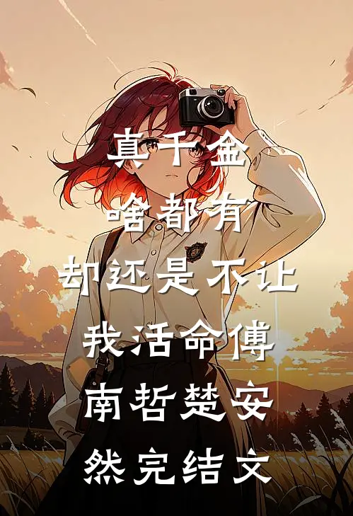 真千金啥都有，却还是不让我活命傅南哲楚安然完结文