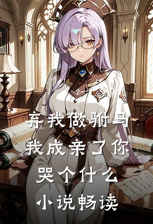 弃我做驸马，我成亲了你哭个什么小说畅读