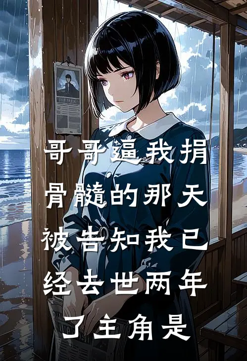 哥哥逼我捐骨髓的那天，被告知我已经去世两年了主角是