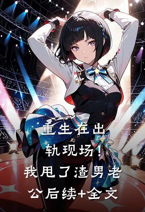 重生在出轨现场！我甩了渣男老公后续+全文