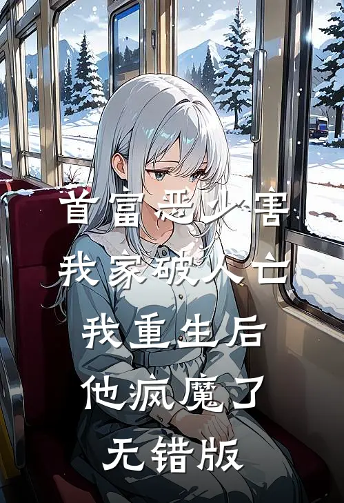 首富恶少害我家破人亡，我重生后，他疯魔了无错版