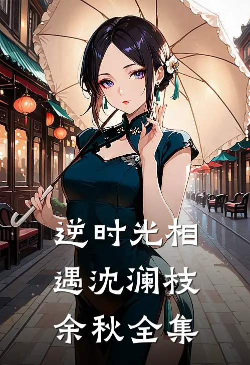 逆时光相遇沈澜枝余秋 全集