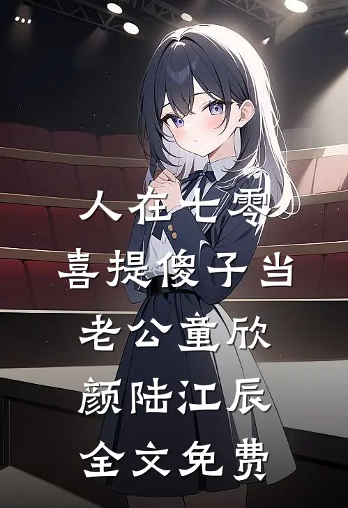 人在七零，喜提傻子当老公童欣颜陆江辰全文免费