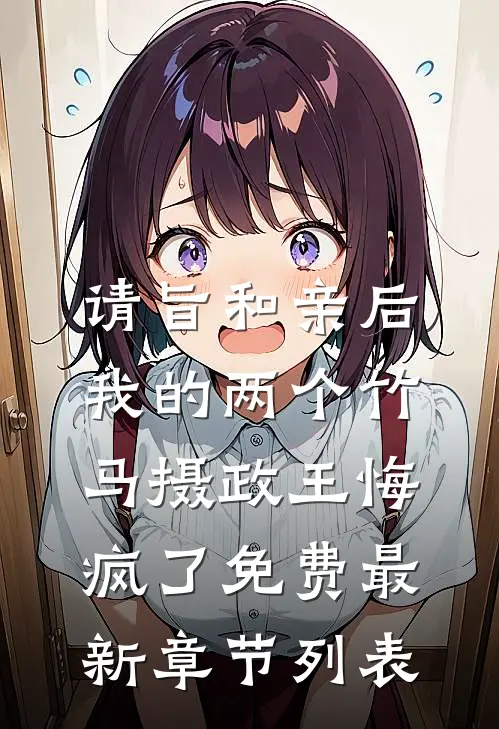 请旨和亲后，我的两个竹马摄政王悔疯了免费最新章节列表