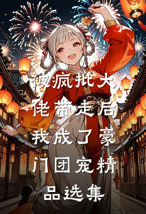 被疯批大佬带走后，我成了豪门团宠精品选集