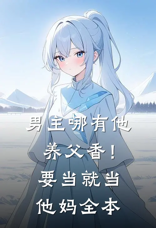 男主哪有他养父香！要当就当他妈全本