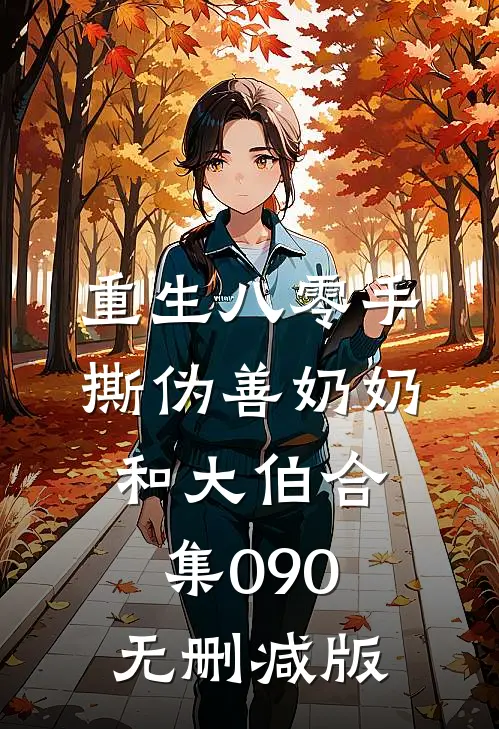 重生八零手撕伪善奶奶和大伯合集090无删减版