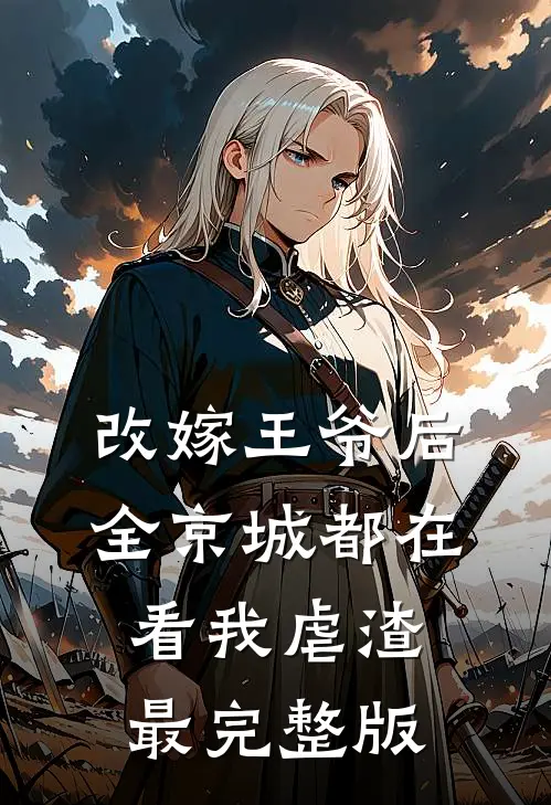 改嫁王爷后，全京城都在看我虐渣最完整版