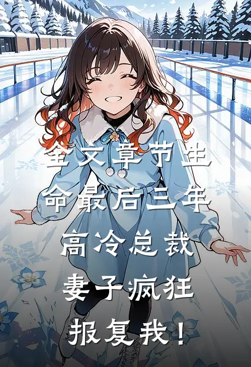 全文章节生命最后三年，高冷总裁妻子疯狂报复我！