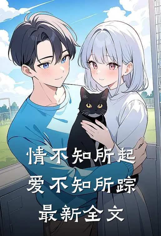 情不知所起，爱不知所踪最新全文