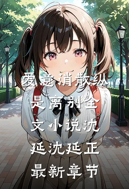 爱意消散纵是离别全文小说沈延沈延正最新章节