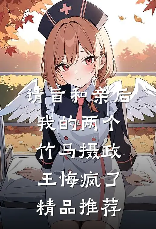 请旨和亲后，我的两个竹马摄政王悔疯了精品推荐