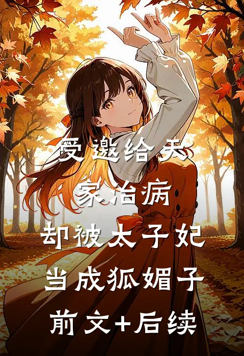 受邀给天家治病，却被太子妃当成狐媚子前文+后续