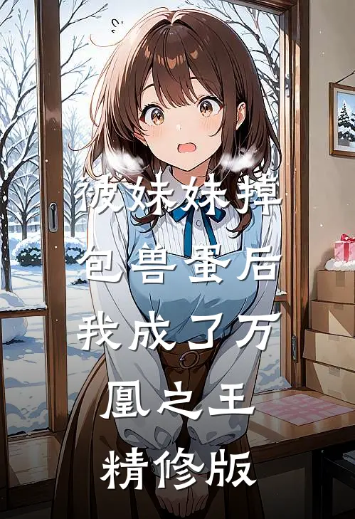 被妹妹掉包兽蛋后，我成了万凰之王。精修版
