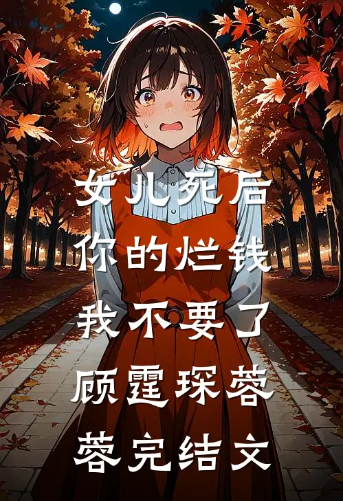 女儿死后，你的烂钱我不要了顾霆琛蓉蓉完结文