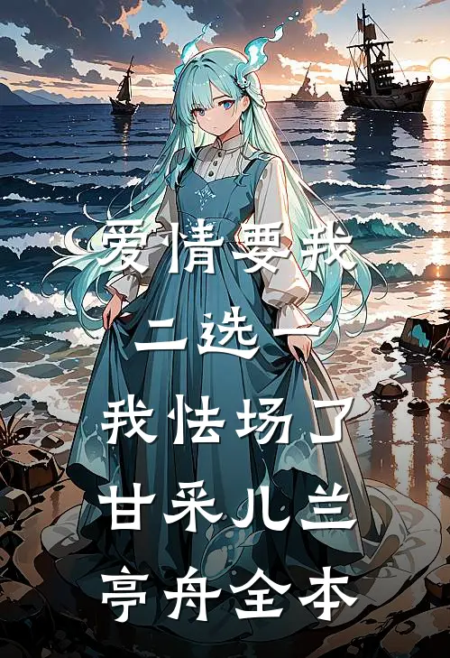 爱情要我二选一，我怯场了甘采儿兰亭舟全本