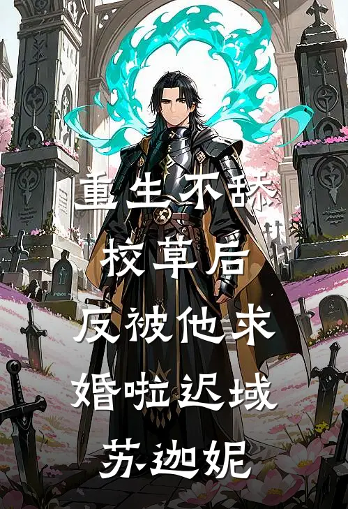 重生不舔校草后，反被他求婚啦迟域苏迦妮