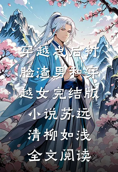 穿越之后打脸渣男和穿越女完结版小说_苏远清柳如浅全文阅读
