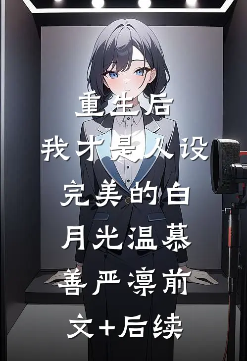 重生后，我才是人设完美的白月光温慕善严凛前文+后续