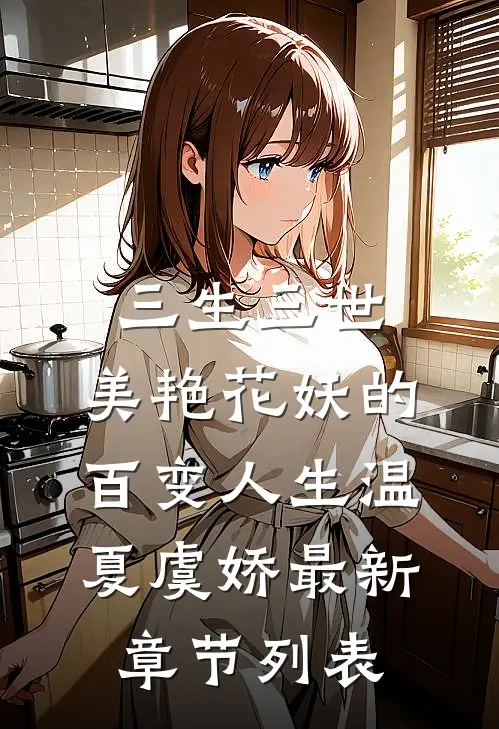 三生三世：美艳花妖的百变人生温夏虞娇最新章节列表