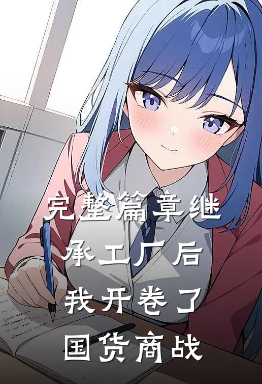 完整篇章继承工厂后，我开卷了国货商战