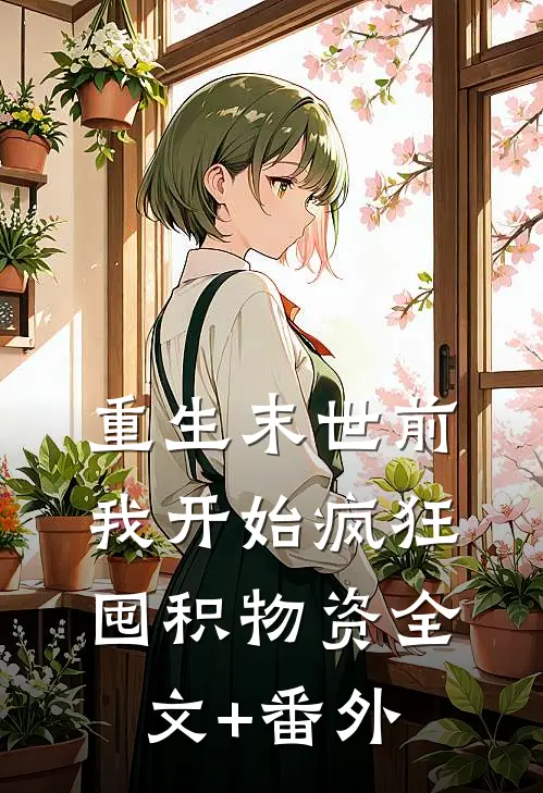 重生末世前，我开始疯狂囤积物资全文+番外