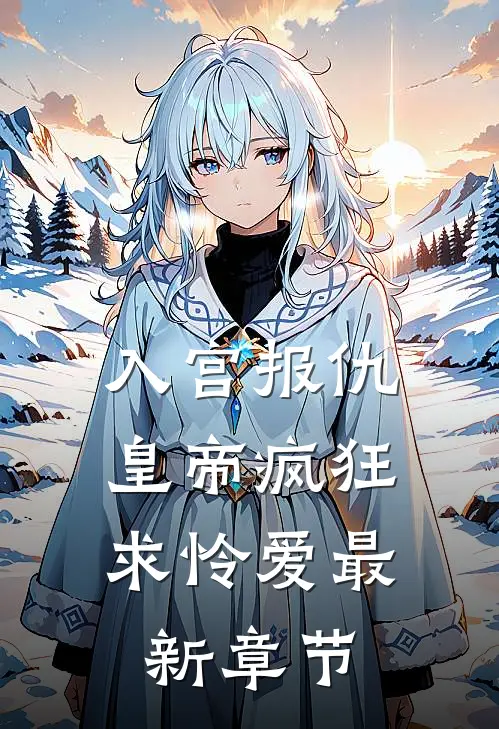 入宫报仇，皇帝疯狂求怜爱最新章节