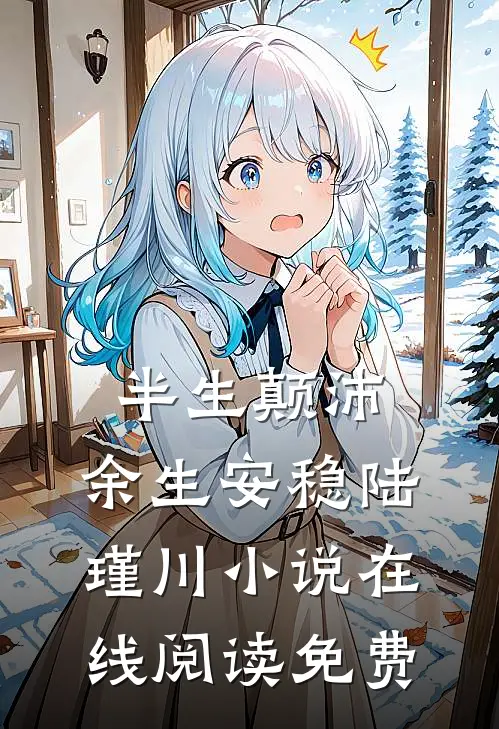 半生颠沛，余生安稳陆瑾川小说在线阅读免费