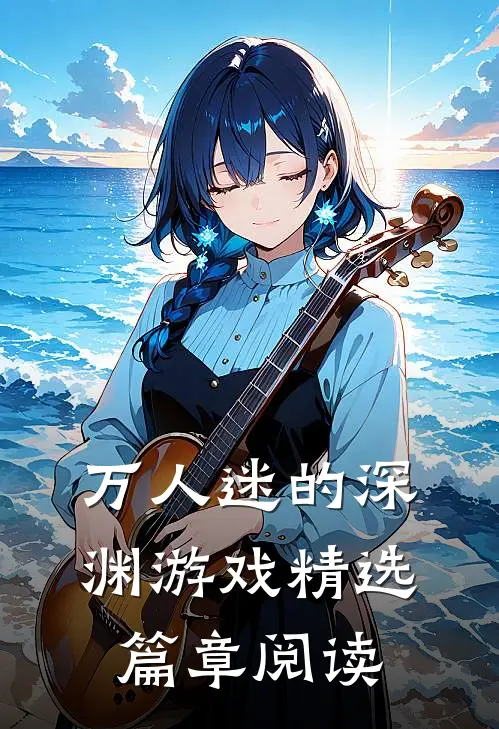 万人迷的深渊游戏精选篇章阅读