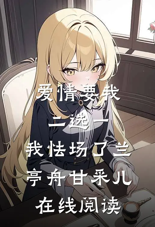 爱情要我二选一，我怯场了兰亭舟甘采儿在线阅读