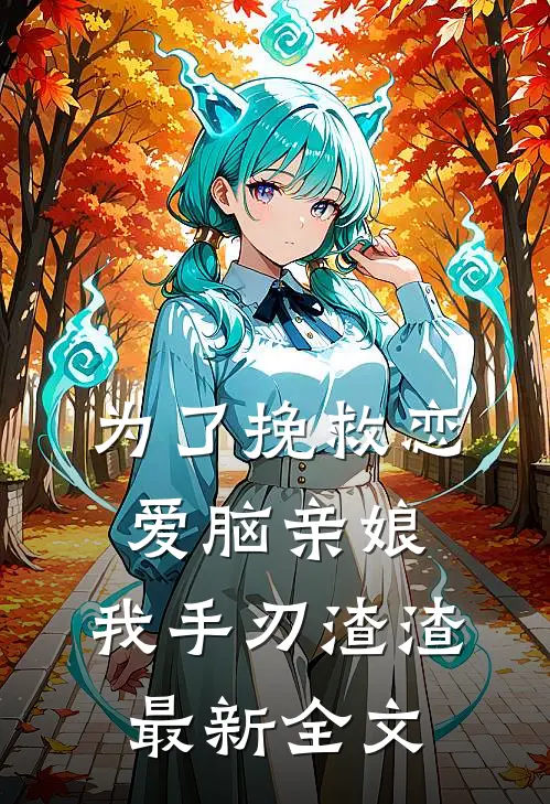 为了挽救恋爱脑亲娘，我手刃渣渣最新全文