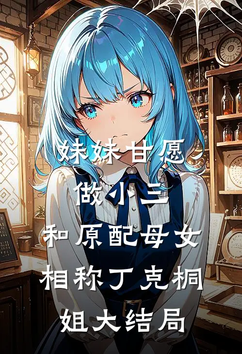 妹妹甘愿做小三，和原配母女相称丁克桐姐大结局