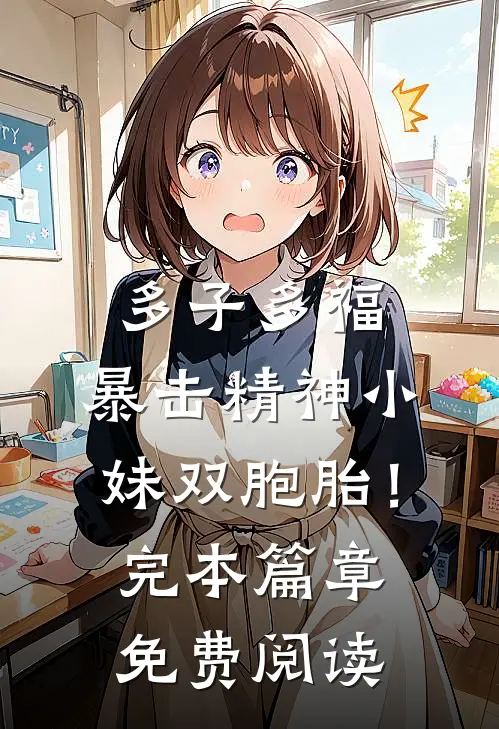 多子多福，暴击精神小妹双胞胎！完本篇章免费阅读
